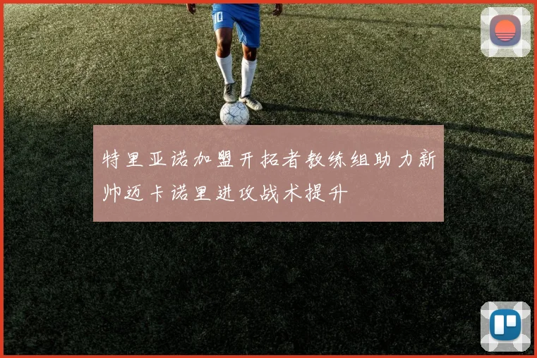 特里亚诺加盟开拓者教练组助力新帅迈卡诺里进攻战术提升
